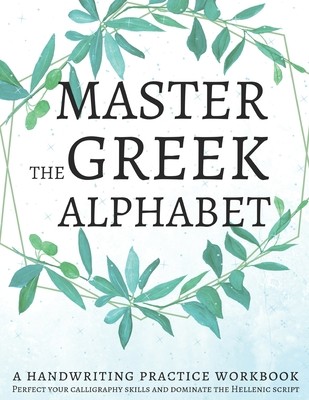 Master the Greek Alphabet, A Handwriting Practice Workbook: Perfect your calligraphy skills and dominate the Hellenic script (Workbooks Lang)(Paperback)
