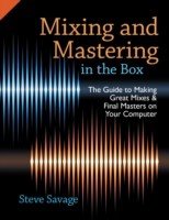 Mixing and Mastering in the Box: The Guide to Making Great Mixes and Final Masters on Your Computer (Savage Steve)(Paperback)