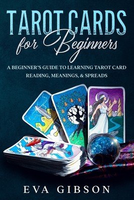 Tarot Cards for Beginners: A Beginner's Guide to Learning Tarot Card Reading, Meanings, & Spreads (Gibson Eva)(Paperback)