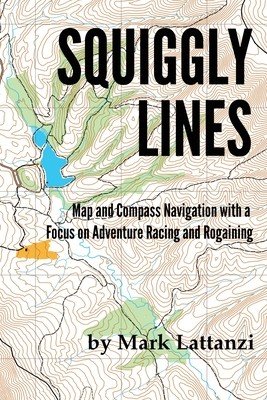 Squiggly Lines: Map and Compass Navigation in Adventure Races and Rogaines (Lattanzi Mark)(Paperback)