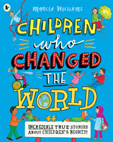 Children Who Changed the World: Incredible True Stories About Children's Rights! (Williams Marcia)(Paperback / softback)