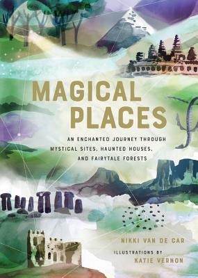 Magical Places: An Enchanted Journey Through Mystical Sites, Haunted Houses, and Fairytale Forests (Van De Car Nikki)(Pevná vazba)