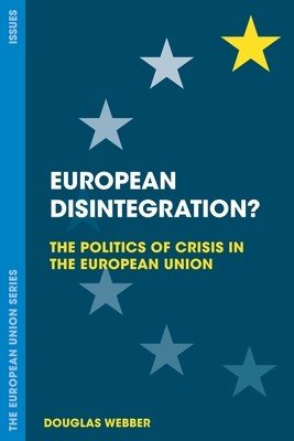 European Disintegration?: The Politics of Crisis in the European Union (Webber Douglas)(Paperback)