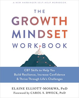 The Growth Mindset Workbook: CBT Skills to Help You Build Resilience, Increase Confidence, and Thrive Through Life's Challenges (Elliott-Moskwa Elaine)(Paperback)
