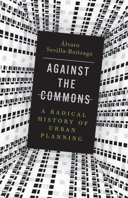 Against the Commons: A Radical History of Urban Planning (Sevilla-Buitrago lvaro)(Paperback)