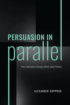 Persuasion in Parallel: How Information Changes Minds about Politics (Coppock Alexander)(Paperback)