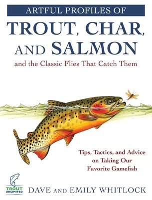 Artful Profiles of Trout, Char, and Salmon and the Classic Flies That Catch Them: Tips, Tactics, and Advice on Taking Our Favorite Gamefish (Whitlock Dave)(Paperback)