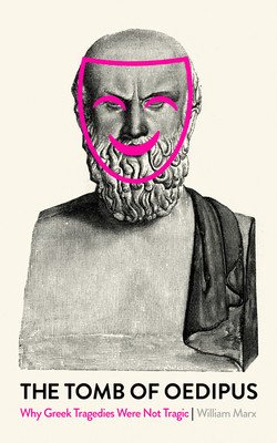 The Tomb of Oedipus: Why Greek Tragedies Were Not Tragic (Marx Wililam)(Paperback)