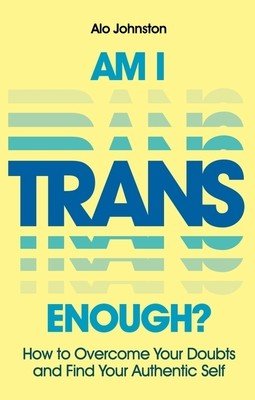 Am I Trans Enough?: How to Overcome Your Doubts and Find Your Authentic Self (Johnston Alo)(Paperback)