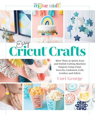 Easy Cricut(r) Crafts: More Than 35 Quick, Easy, and Stylish Cutting Machine Projects Using Vinyl, Iron-On, Cardstock, Cork, Leather, and Fab (Better Day Books)(Pevná vazba)