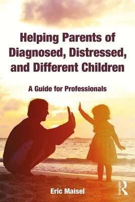 Helping Parents of Diagnosed, Distressed, and Different Children: A Guide for Professionals (Maisel Eric)(Paperback)