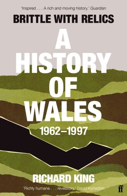 Brittle with Relics - A History of Wales, 1962-97 ('Oral history at its revelatory best' DAVID KYNASTON) (King Mr Richard)(Paperback / softback)
