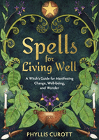 Spells for Living Well - A Witch's Guide for Manifesting Change, Well-being, and Wonder (Curott Phyllis (Uk Author))(Paperback / softback)