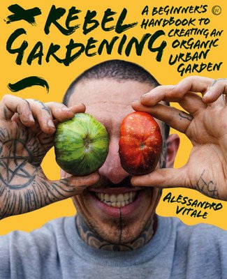 Rebel Gardening: A Beginner's Handbook to Organic Urban Gardening (Vitale Alessandro)(Pevná vazba)