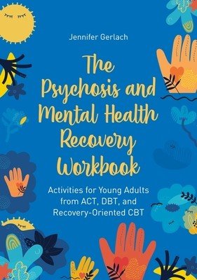The Psychosis and Mental Health Recovery Workbook: Activities for Young Adults from Act, Dbt, and Recovery-Oriented CBT (Gerlach Jennifer)(Paperback)