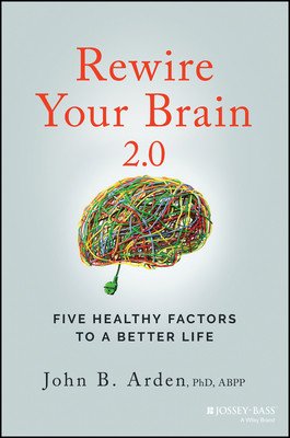 Rewire Your Brain 2.0: Five Healthy Factors to a Better Life (Arden John B.)(Paperback)