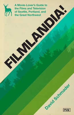 Filmlandia!: A Movie Lover's Guide to the Films and Television of Seattle, Portland, and the Great Northwest (Schmader David)(Paperback)