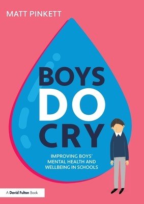 Boys Do Cry: Improving Boys' Mental Health and Wellbeing in Schools (Pinkett Matt)(Paperback)