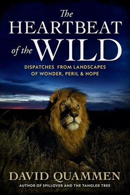 The Heartbeat of the Wild: Dispatches from Landscapes of Wonder, Peril, and Hope (Quammen David)(Pevná vazba)