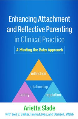 Enhancing Attachment and Reflective Parenting in Clinical Practice: A Minding the Baby Approach (Slade Arietta)(Pevná vazba)