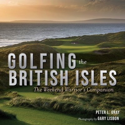 Golfing the British Isles: The Weekend Warrior's Companion (Gray Peter)(Pevná vazba)