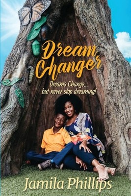 Dream Changer: Dreams Change... but Never Stop Dreaming! (Phillips Jamila)(Paperback)