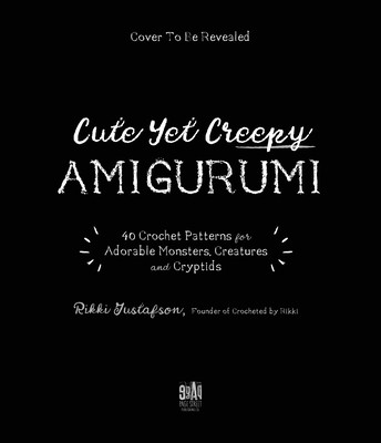 A Crochet World of Creepy Creatures and Cryptids: 40 Amigurumi Patterns for Adorable Monsters, Mythical Beings and More (Gustafson Rikki)(Paperback)