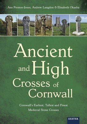 Ancient and High Crosses of Cornwall: Cornwall's Earliest, Tallest and Finest Medieval Stone Crosses (Preston-Jones Ann)(Paperback)