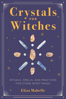 Crystals for Witches: Rituals, Spells, and Practices for Stone Spirit Magic (Mabelle Eliza)(Paperback)