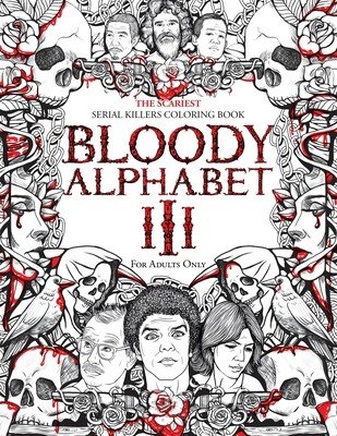 Bloody Alphabet 3: The Scariest Serial Killers Coloring Book. A True Crime Adult Gift - Full of Notorious Serial Killers. For Adults Only (Berry Brian)(Paperback)