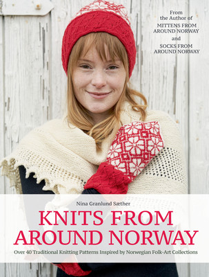 Knits from Around Norway: Over 40 Traditional Knitting Patterns Inspired by Norwegian Folk-Art Collections (Saether Nina Granlund)(Pevná vazba)