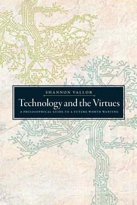 Technology and the Virtues: A Philosophical Guide to a Future Worth Wanting (Vallor Shannon)(Paperback)