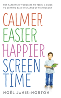Calmer Easier Happier Screen Time: For Parents of Toddlers to Teens: A Guide to Getting Back in Charge of Technology (Janis-Norton Nol)(Paperback)