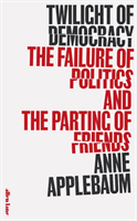 Twilight of Democracy - The Failure of Politics and the Parting of Friends (Applebaum Anne)(Pevná vazba)