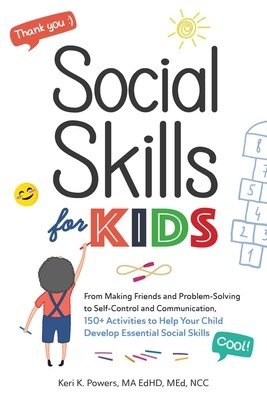 Social Skills for Kids: From Making Friends and Problem-Solving to Self-Control and Communication, 150+ Activities to Help Your Child Develop (Powers Keri K.)(Paperback)