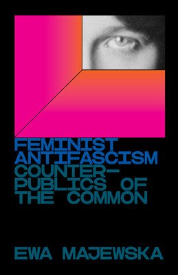 Feminist Antifascism: Counterpublics of the Common (Majewska Ewa)(Paperback)