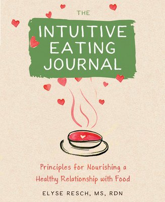 The Intuitive Eating Journal: Your Guided Journey for Nourishing a Healthy Relationship with Food (Resch Elyse)(Paperback)