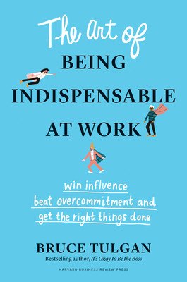 The Art of Being Indispensable at Work: Win Influence, Beat Overcommitment, and Get the Right Things Done (Tulgan Bruce)(Pevná vazba)