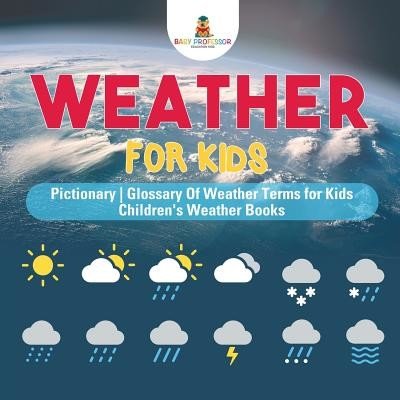 Weather for Kids - Pictionary - Glossary Of Weather Terms for Kids - Children's Weather Books (Baby Professor)(Paperback)