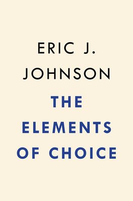 The Elements of Choice: Why the Way We Decide Matters (Johnson Eric J.)(Pevná vazba)