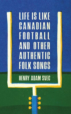 Life Is Like Canadian Football and Other Authentic Folk Songs (Svec Henry Adam)(Paperback)