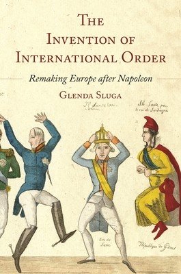 The Invention of International Order: Remaking Europe After Napoleon (Sluga Glenda)(Pevná vazba)