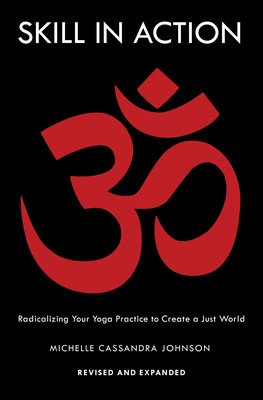 Skill in Action: Radicalizing Your Yoga Practice to Create a Just World (Johnson Michelle Cassandra)(Paperback)