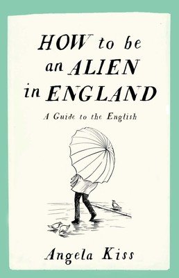 How to Be an Alien in England: A Guide to the English (Kiss Angela)(Paperback)