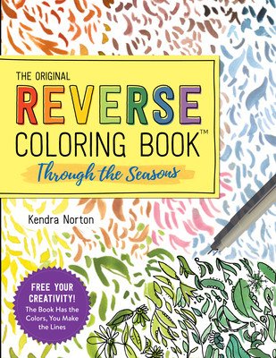 The Reverse Coloring Book(tm) Through the Seasons: The Book Has the Colors, You Make the Lines (Norton Kendra)(Paperback)