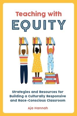 Teaching with Equity: Strategies and Resources for Building a Culturally Responsive and Race-Conscious Classroom (Hannah Aja)(Paperback)