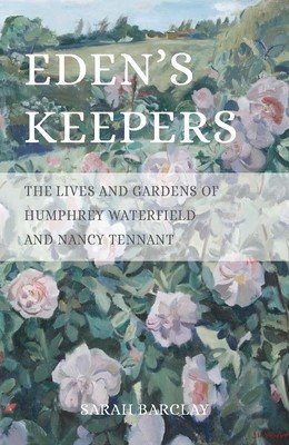 Eden's Keepers: The Lives and Gardens of Humphrey Waterfield and Nancy Tennant (Barclay Sarah)(Pevná vazba)