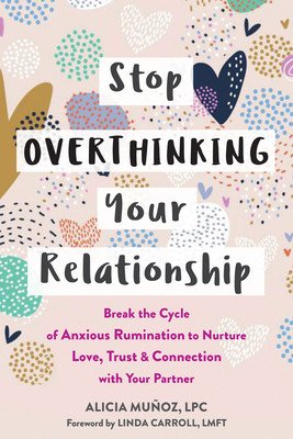 Stop Overthinking Your Relationship: Break the Cycle of Anxious Rumination to Nurture Love, Trust, and Connection with Your Partner (Muoz Alicia)(Paperback)