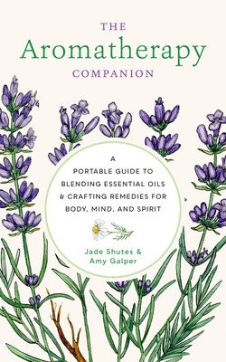 The Aromatherapy Companion: A Portable Guide to Blending Essential Oils and Crafting Remedies for Body, Mind, and Spirit (Shutes Jade)(Pevná vazba)