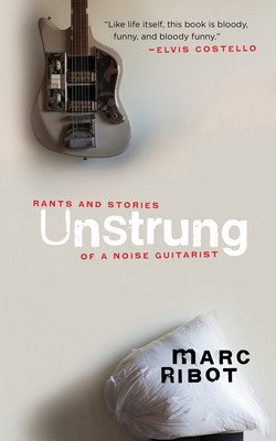 Unstrung: Rants and Stories of a Noise Guitarist (Ribot Marc)(Paperback)